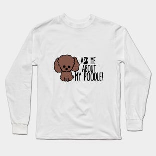 Ask Me About My Poodle Long Sleeve T-Shirt